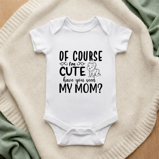 Of Course I'm Cute Have You Seen My Mom Baby Vest